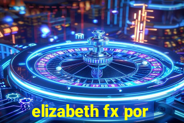 elizabeth fx por